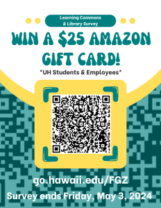 You can win a $25 Amazon gift card by filling out our annual library user survey! Gift card drawing is limited to UH students and employees. Survey ends Friday, May 3rd.  Fill out our survey at go.hawaii.edu/FGZ